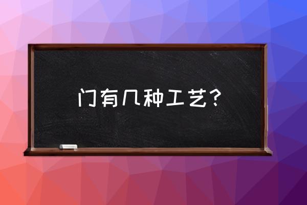 木门有哪几种油漆工艺 门有几种工艺？