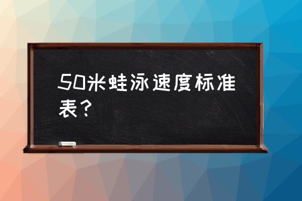 50米游泳大概需要多少秒 50米蛙泳速度标准表？