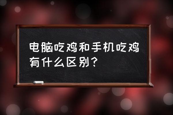 端游吃鸡和手游吃鸡有什么区别 电脑吃鸡和手机吃鸡有什么区别？