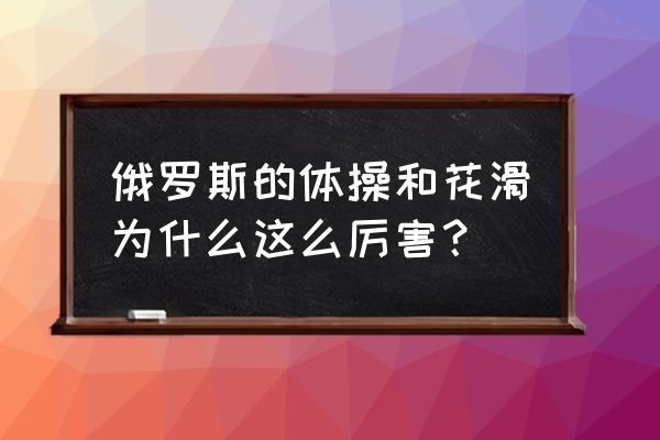 俄罗斯什么舞蹈享誉世界 俄罗斯的体操和花滑为什么这么厉害？