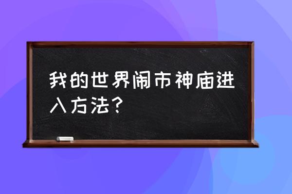 我的世界怎么随机生成建筑 我的世界闹市神庙进入方法？