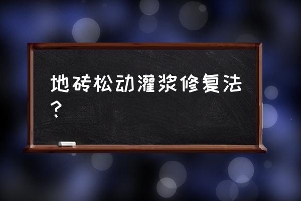 瓷砖松动怎么弄 地砖松动灌浆修复法？