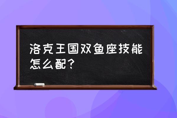 洛克王国第五层双鱼座怎么过 洛克王国双鱼座技能怎么配？