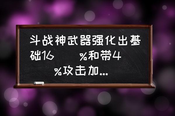 斗战神金星攻速是多少钱 斗战神武器强化出基础16\\%和带4\\%攻击加成的金星要留吗？