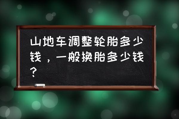 山地车换胎多少元 山地车调整轮胎多少钱，一般换胎多少钱？