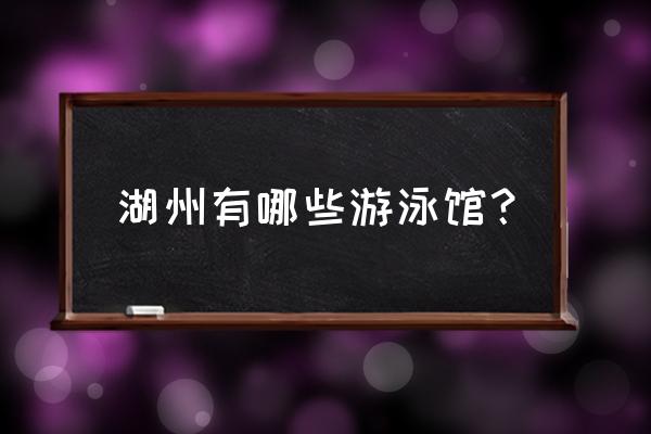 湖州游泳馆门票多少钱 湖州有哪些游泳馆？