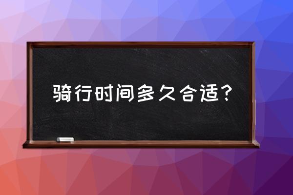 想知道如果自行车骑行需要几天 骑行时间多久合适？