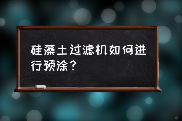 硅藻土过滤机分为几种 硅藻土过滤机如何进行预涂？