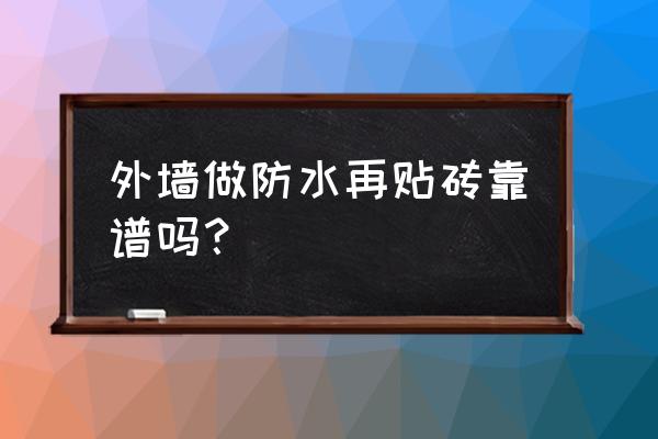 防水涂料层外可直接贴瓷砖吗 外墙做防水再贴砖靠谱吗？