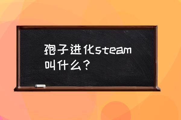 袍子单机游戏去哪下好 孢子进化steam叫什么？