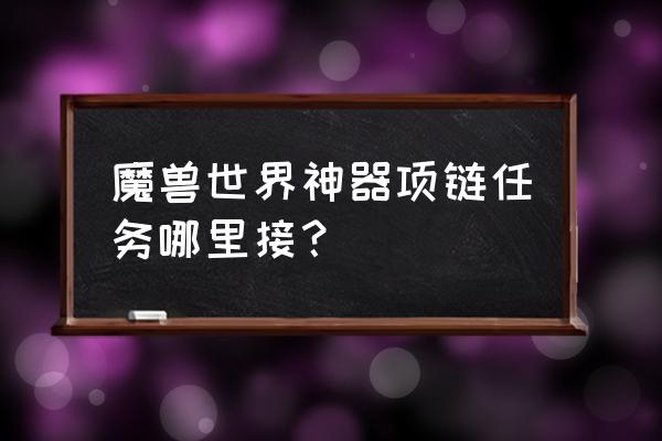 魔兽项链升一级提升多少装等 魔兽世界神器项链任务哪里接？