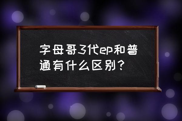 篮球鞋字母哥有什么科技 字母哥3代ep和普通有什么区别？