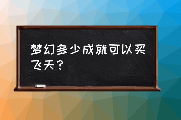 梦幻西游飞天猪猪要多少成就 梦幻多少成就可以买飞天？