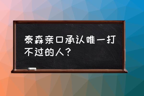 拳击最后一场比赛说了什么 泰森亲口承认唯一打不过的人？