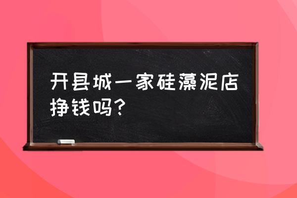 如何开硅藻泥厂 开县城一家硅藻泥店挣钱吗？