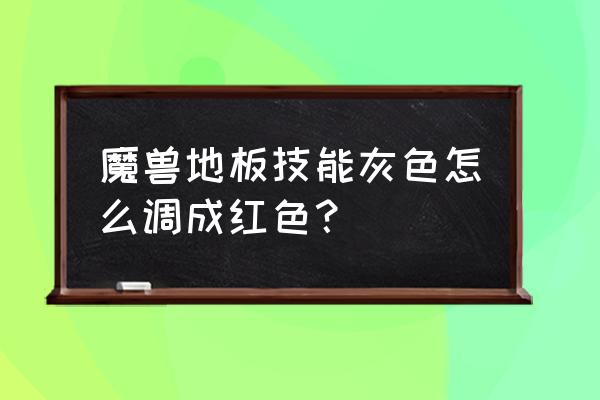 魔兽世界技能冷却怎么调整 魔兽地板技能灰色怎么调成红色？