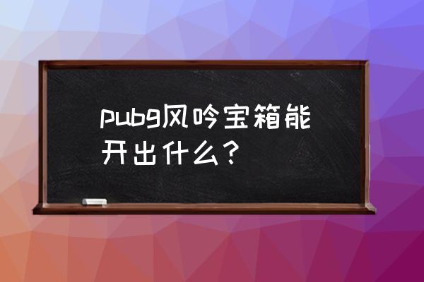 吃鸡滑雪场怎么滑雪 pubg风吟宝箱能开出什么？