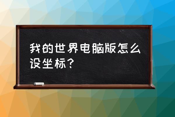 我的世界怎么弄负数 我的世界电脑版怎么设坐标？