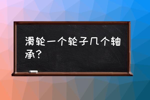 轮滑鞋一双有几个轴承 滑轮一个轮子几个轴承？