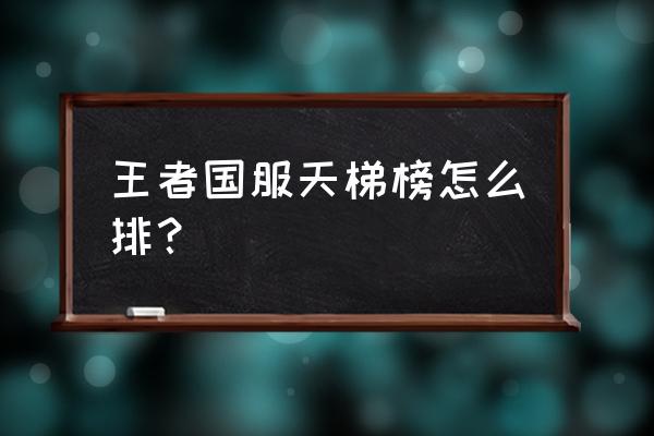 王者荣耀天梯在哪 王者国服天梯榜怎么排？