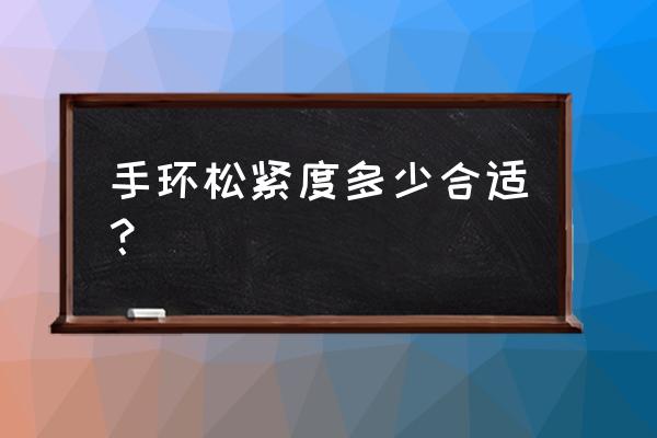 护腕紧度多少合适 手环松紧度多少合适？