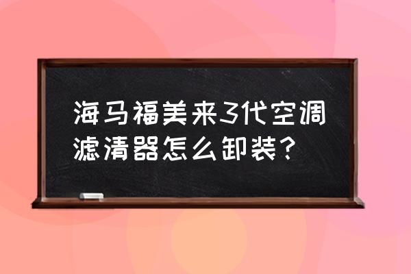 老款福美来的空调滤芯怎么拆 海马福美来3代空调滤清器怎么卸装？