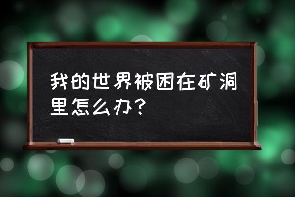 我的世界在矿洞迷路了怎么办 我的世界被困在矿洞里怎么办？