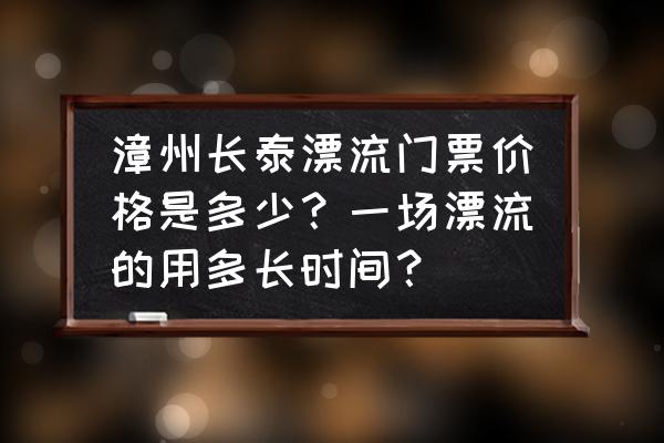 长泰马洋漂流多少钱 漳州长泰漂流门票价格是多少？一场漂流的用多长时间？