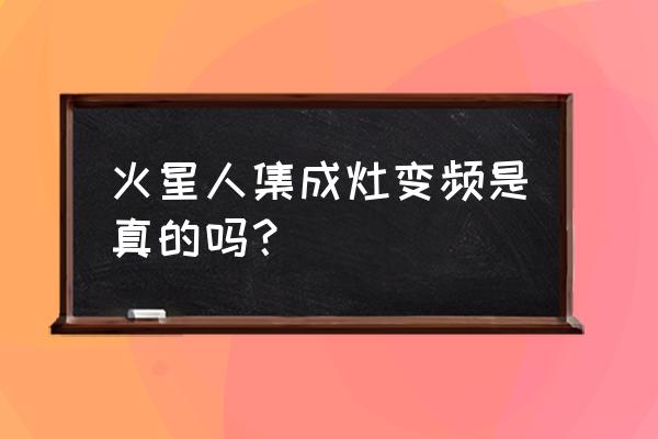 火星人集成灶什么电机 火星人集成灶变频是真的吗？