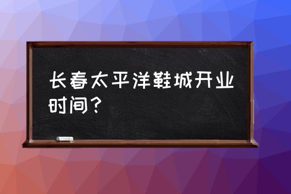 长春买足球鞋哪里有卖 长春太平洋鞋城开业时间？