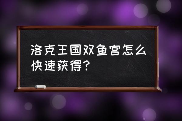 洛克王国里双鱼宫在哪 洛克王国双鱼宫怎么快速获得？