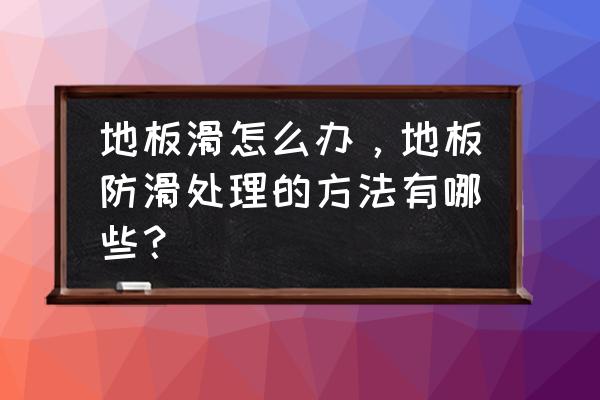 篮球馆的地板滑怎么处理啊 地板滑怎么办，地板防滑处理的方法有哪些？