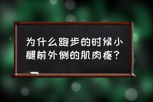 为什么跑步小腿外侧肌肉痛 为什么跑步的时候小腿前外侧的肌肉疼？