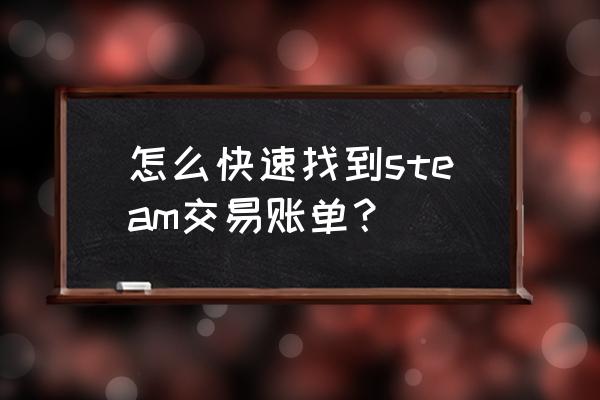 steam话费查询怎么查 怎么快速找到steam交易账单？