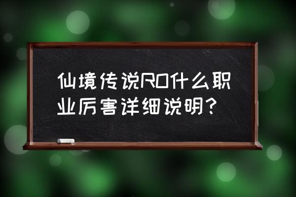 仙境传说法师怎么挂兽人战士 仙境传说RO什么职业厉害详细说明？