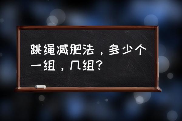 跳绳每次跳多少个可以减肥 跳绳减肥法，多少个一组，几组？