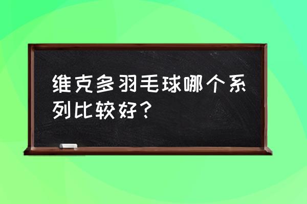 徐州维克多羽毛球馆怎么样 维克多羽毛球哪个系列比较好？