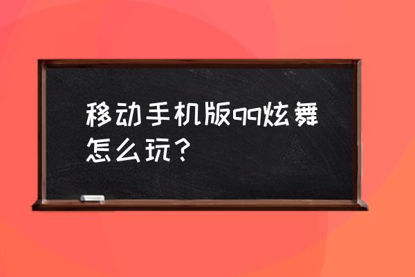 qq炫舞怎么练习答题 移动手机版qq炫舞怎么玩？