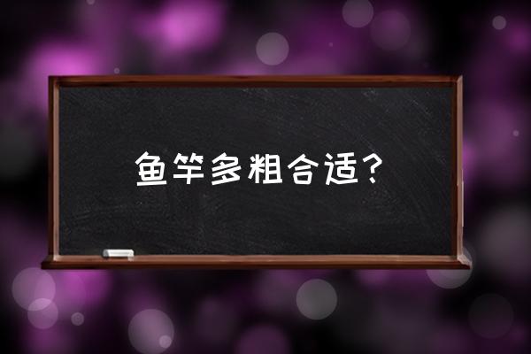 鱼竿元径多大比较合适 鱼竿多粗合适？