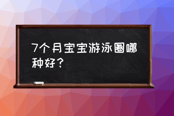 儿童适合什么游泳圈 7个月宝宝游泳圈哪种好？