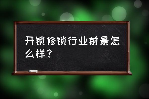 防盗门锁开修锁怎么样 开锁修锁行业前景怎么样？