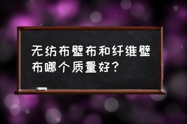 墙布哪种材质性价比高 无纺布壁布和纤维壁布哪个质量好？