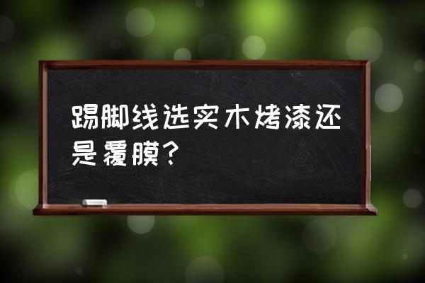 烤漆木门能接触地面吗 踢脚线选实木烤漆还是覆膜？