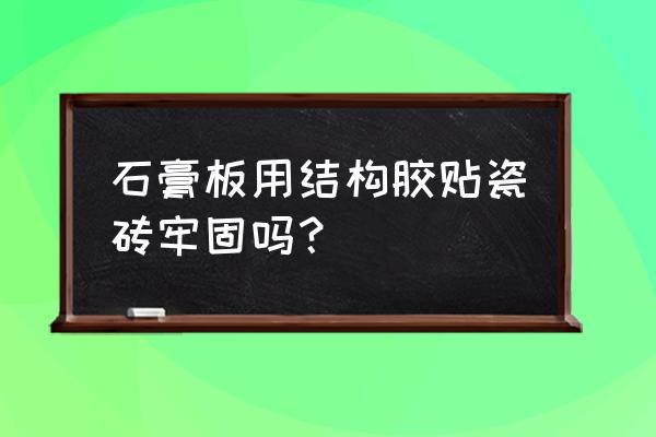 石膏板如何固定在石材上 石膏板用结构胶贴瓷砖牢固吗？