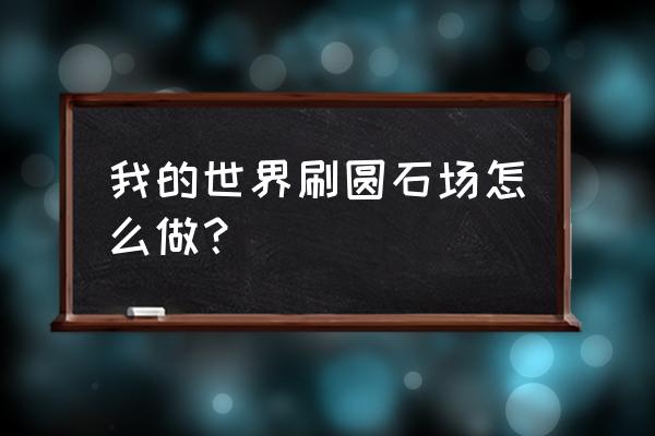 我的世界圆石台阶怎么变成圆石 我的世界刷圆石场怎么做？