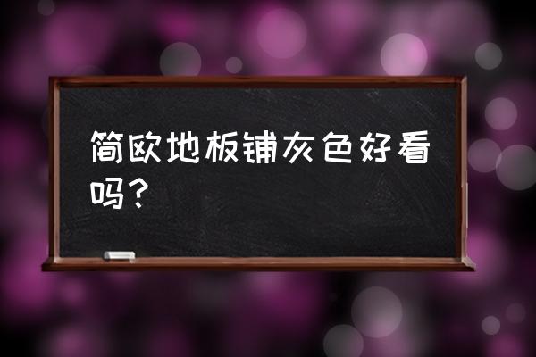 欧式地板什么颜色好看吗 简欧地板铺灰色好看吗？