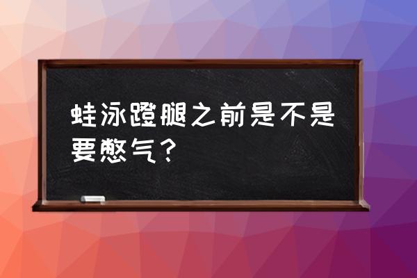 蛙泳换气滑行时要闭气吗 蛙泳蹬腿之前是不是要憋气？