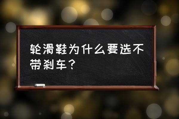 滑冰鞋都带刹车吗 轮滑鞋为什么要选不带刹车？