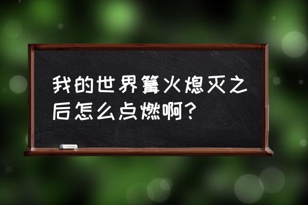 多玩我的世界盒子怎么生活 我的世界篝火熄灭之后怎么点燃啊？