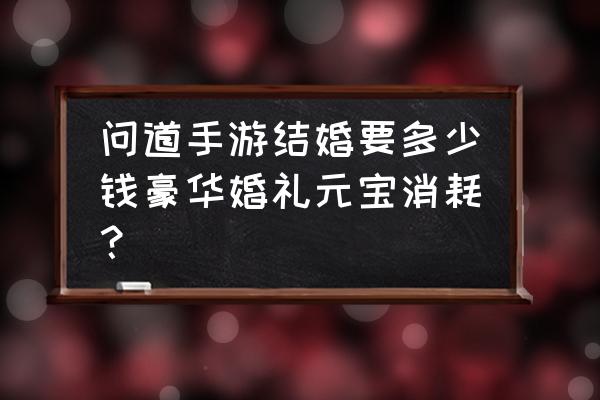 问道手游可以隐藏结婚吗 问道手游结婚要多少钱豪华婚礼元宝消耗？